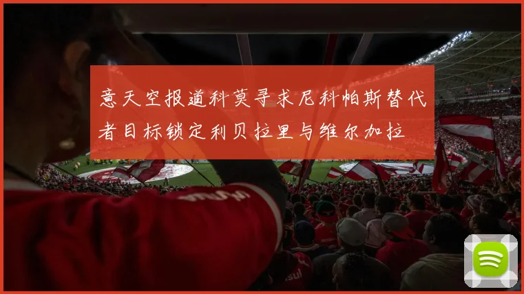 意天空报道科莫寻求尼科帕斯替代者目标锁定利贝拉里与维尔加拉